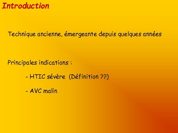 Introduction Technique ancienne, émergeante depuis quelques années Principales indications : - HTIC sévère (Définition