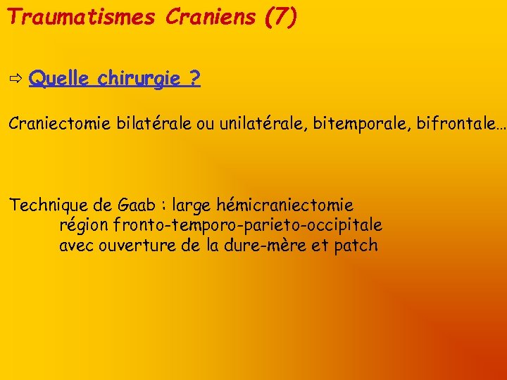 Traumatismes Craniens (7) Quelle chirurgie ? Craniectomie bilatérale ou unilatérale, bitemporale, bifrontale… Technique de