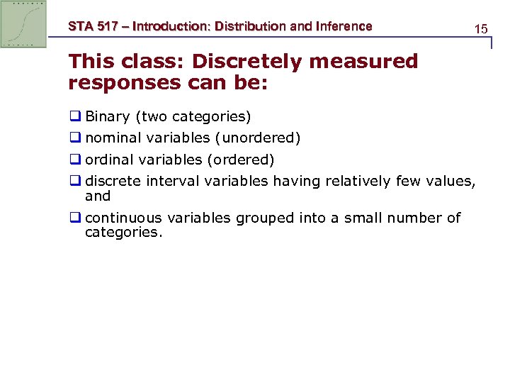 STA 517 – Introduction: Distribution and Inference 15 This class: Discretely measured responses can