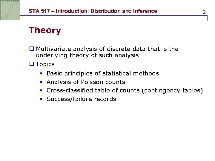 STA 517 – Introduction: Distribution and Inference 2 Theory q Multivariate analysis of discrete
