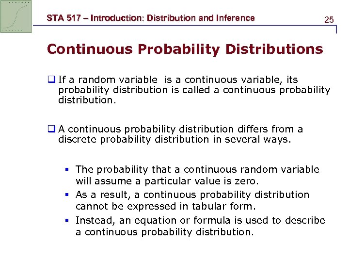 STA 517 – Introduction: Distribution and Inference 25 Continuous Probability Distributions q If a