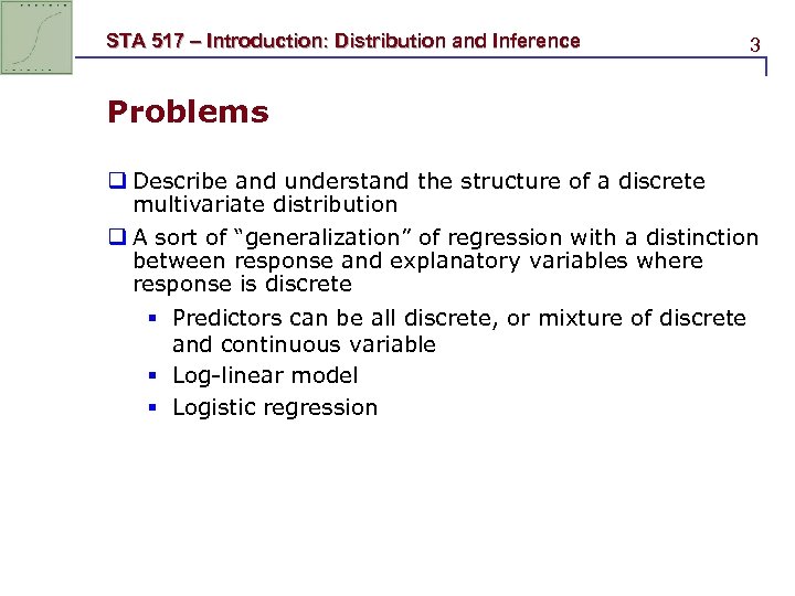 STA 517 – Introduction: Distribution and Inference 3 Problems q Describe and understand the