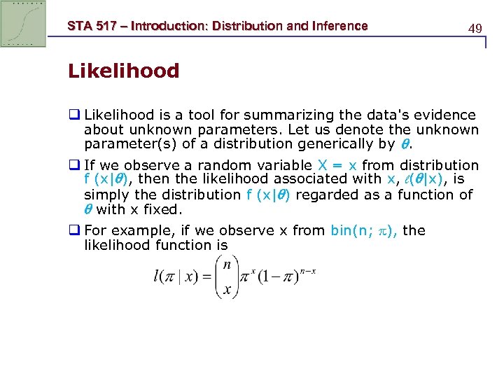 STA 517 – Introduction: Distribution and Inference 49 Likelihood q Likelihood is a tool