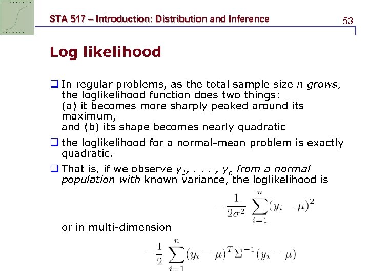 STA 517 – Introduction: Distribution and Inference 53 Log likelihood q In regular problems,