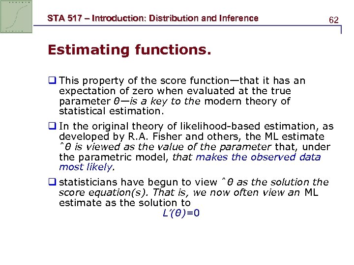 STA 517 – Introduction: Distribution and Inference 62 Estimating functions. q This property of