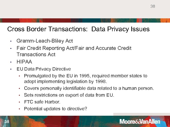 38 Cross Border Transactions: Data Privacy Issues Gramm-Leach-Bliley Act • Fair Credit Reporting Act/Fair