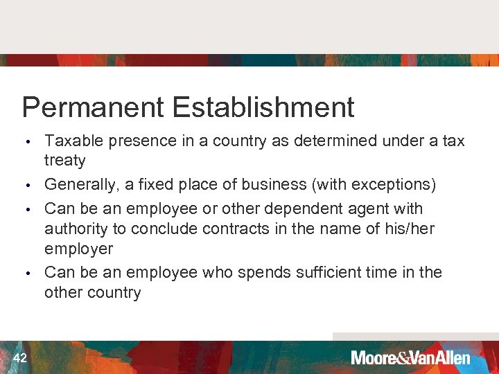 Permanent Establishment Taxable presence in a country as determined under a tax treaty •