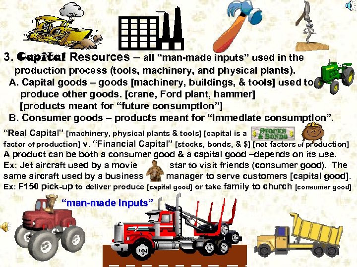 . 3. Capital Resources – all “man-made inputs” used in the production process (tools,