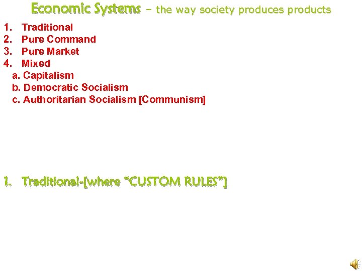 Economic Systems – the way society produces products 1. Traditional 2. Pure Command 3.