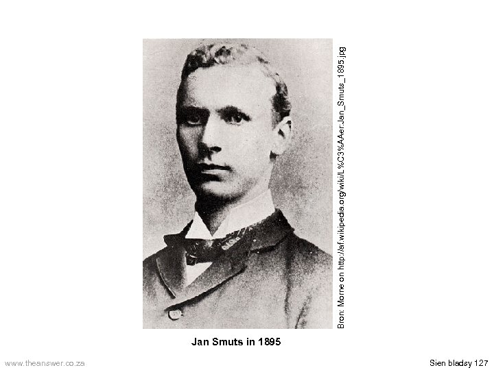 Jan Smuts in 1895 www. theanswer. co. za Sien bladsy 127 Bron: Morne on