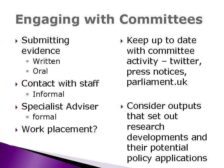 Engaging with Committees Submitting evidence ◦ Written ◦ Oral Contact with staff Keep up