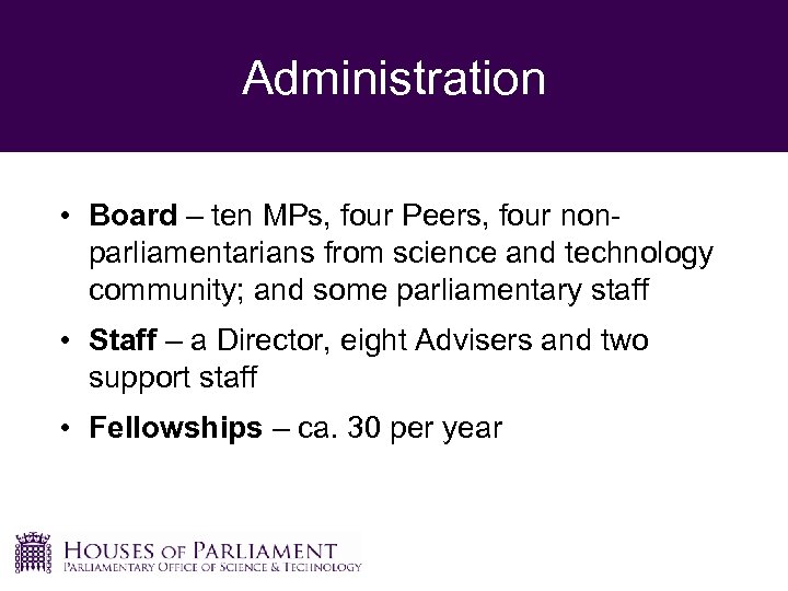 Administration • Board – ten MPs, four Peers, four nonparliamentarians from science and technology