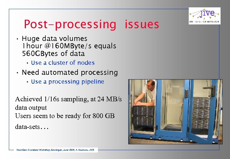 Post-processing issues • Huge data volumes 1 hour @160 MByte/s equals 560 GBytes of