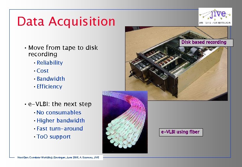 Data Acquisition • Move from tape to disk recording Disk based recording • Reliability