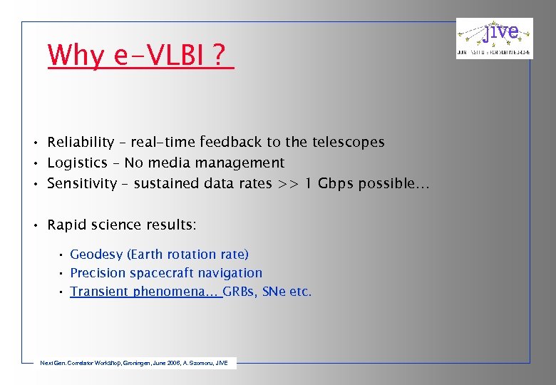 Why e-VLBI ? • Reliability – real-time feedback to the telescopes • Logistics –