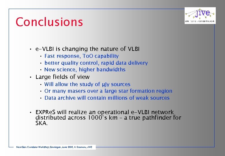 Conclusions • e-VLBI is changing the nature of VLBI • Fast response, To. O