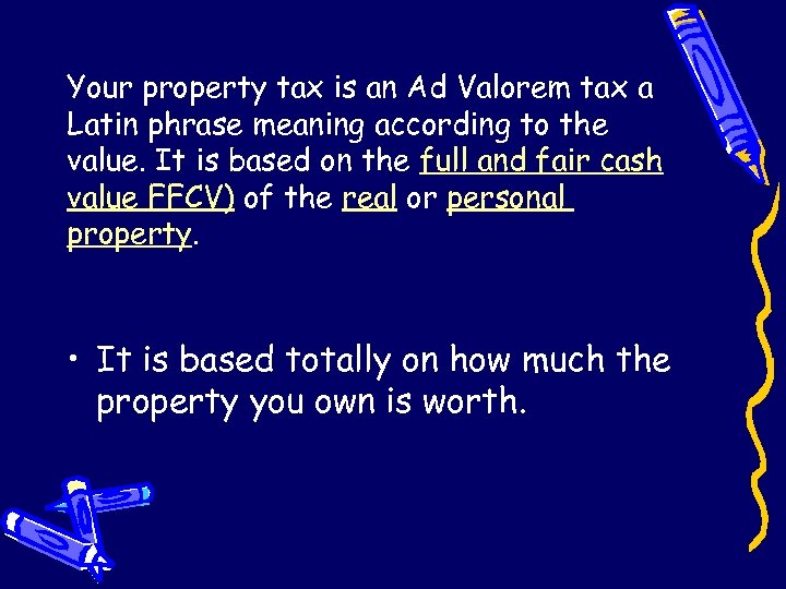 Your property tax is an Ad Valorem tax a Latin phrase meaning according to