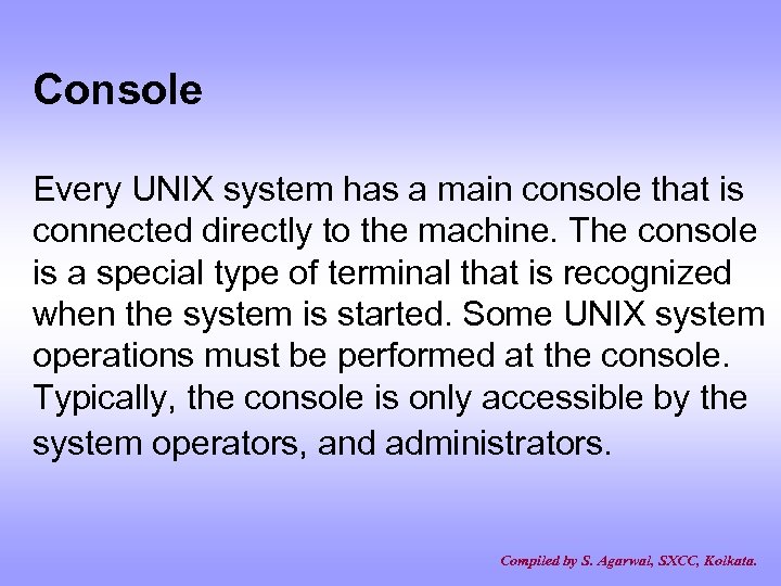 Console Every UNIX system has a main console that is connected directly to the