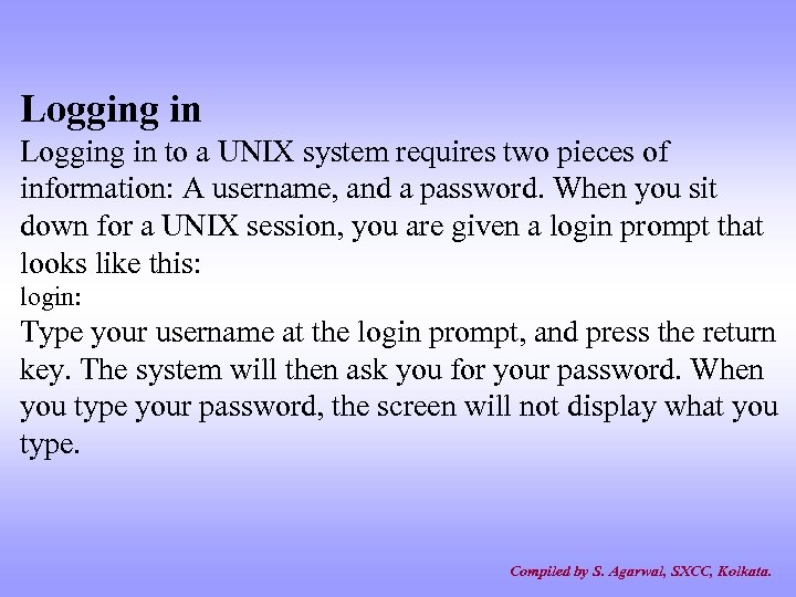 Logging in to a UNIX system requires two pieces of information: A username, and