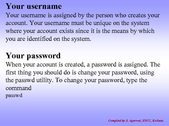 Your username is assigned by the person who creates your account. Your username must