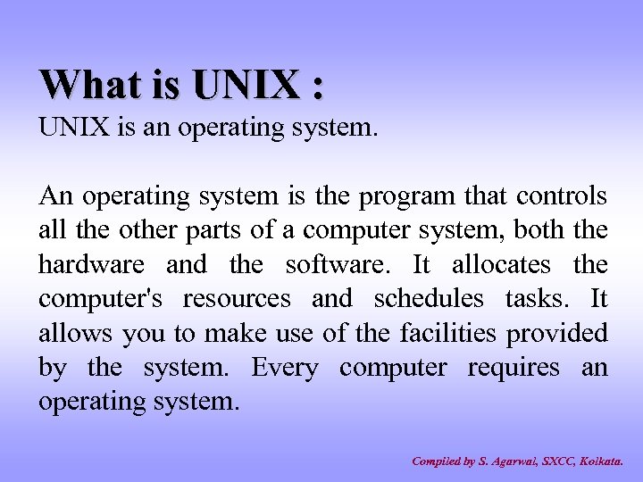 What is UNIX : UNIX is an operating system. An operating system is the