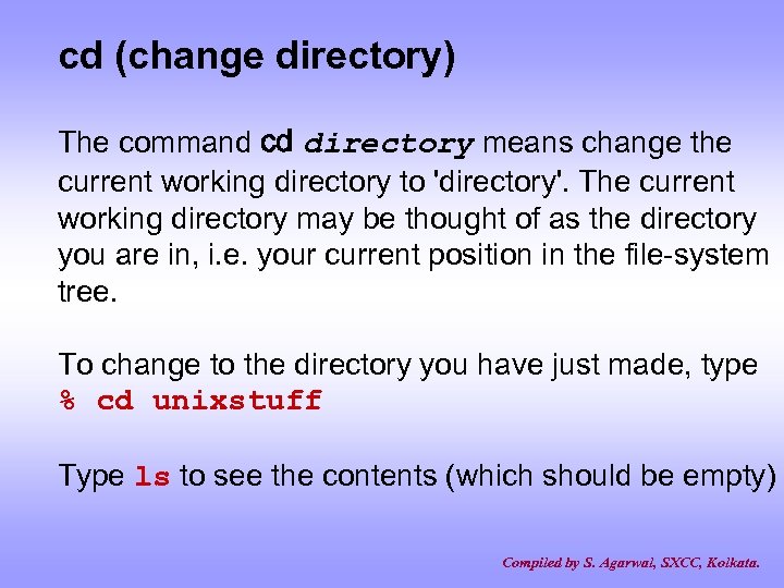 cd (change directory) The command cd directory means change the current working directory to