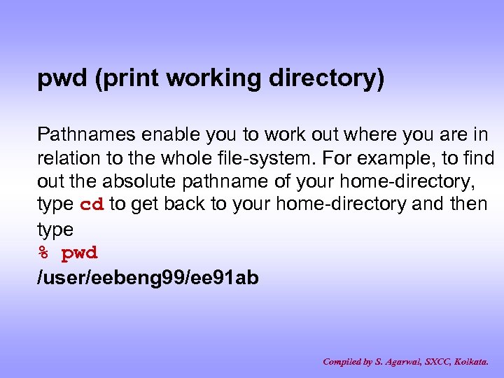 pwd (print working directory) Pathnames enable you to work out where you are in