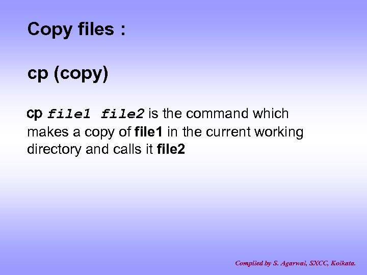 Copy files : cp (copy) cp file 1 file 2 is the command which
