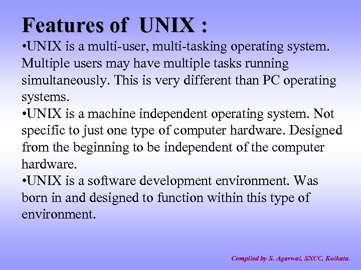 Features of UNIX : • UNIX is a multi-user, multi-tasking operating system. Multiple users