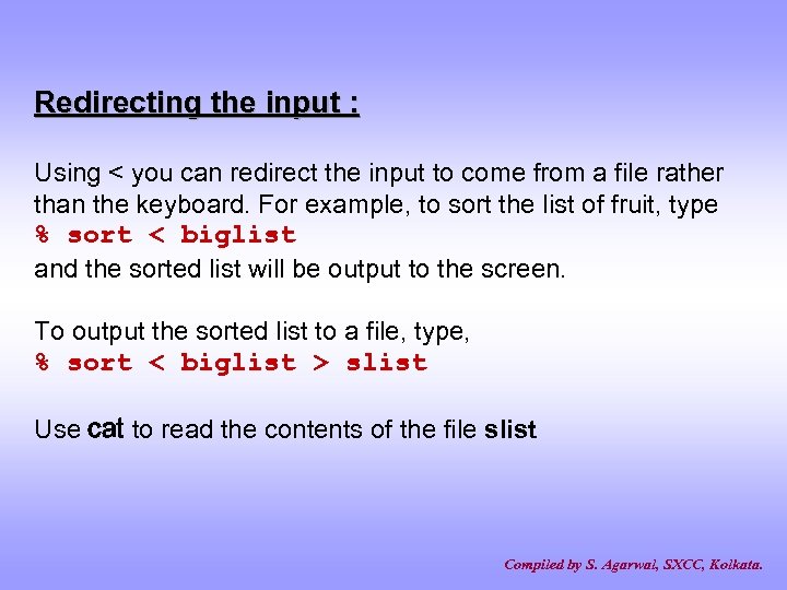Redirecting the input : Using < you can redirect the input to come from