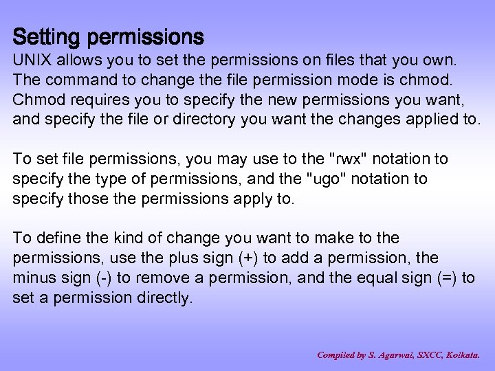 Setting permissions UNIX allows you to set the permissions on files that you own.