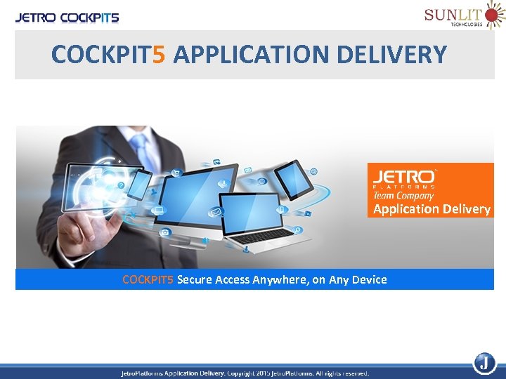 COCKPIT 5 APPLICATION DELIVERY Application Delivery COCKPIT 5 Secure Access Anywhere, on Any Device