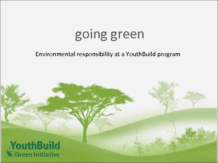 going green Environmental responsibility at a Youth. Build program 