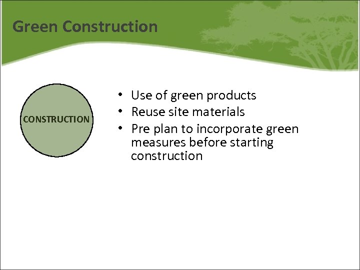 Green Construction CONSTRUCTION • Use of green products • Reuse site materials • Pre