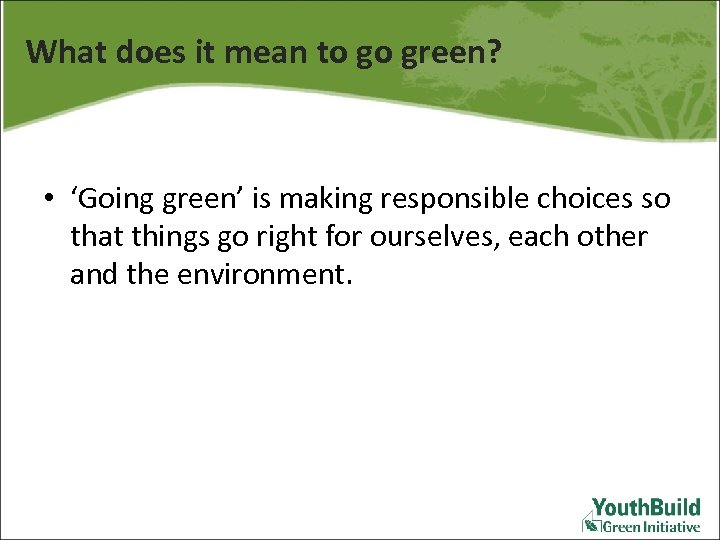 What does it mean to go green? • ‘Going green’ is making responsible choices