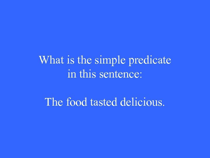What is the simple predicate in this sentence: The food tasted delicious. 
