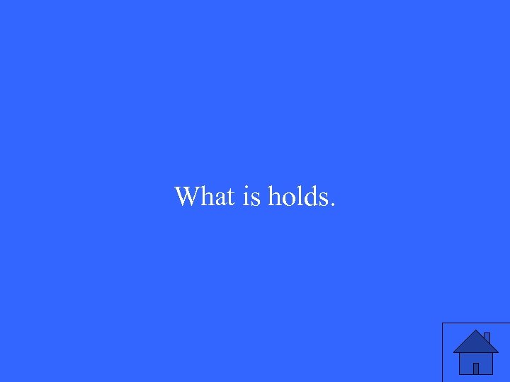 What is holds. 