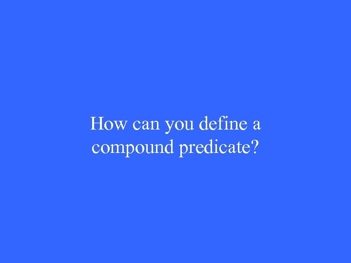 How can you define a compound predicate? 