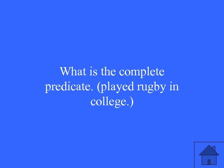 What is the complete predicate. (played rugby in college. ) 