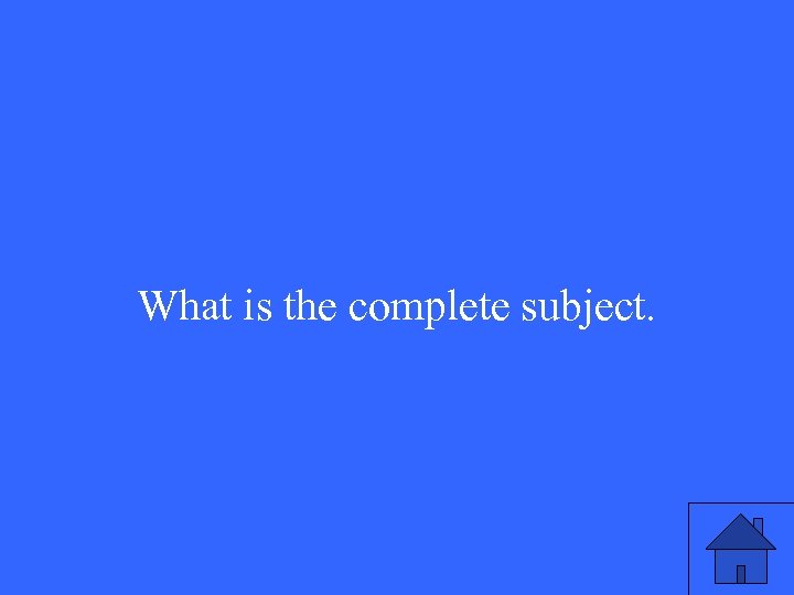 What is the complete subject. 