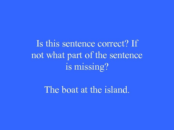 Is this sentence correct? If not what part of the sentence is missing? The