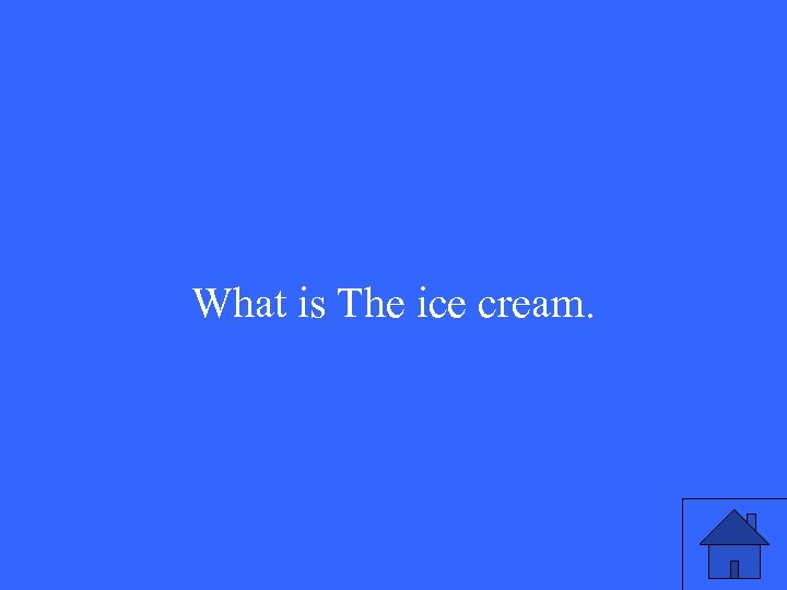 What is The ice cream. 