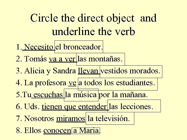 Circle the direct object and underline the verb 1. Necesito el bronceador. 2. Tomás