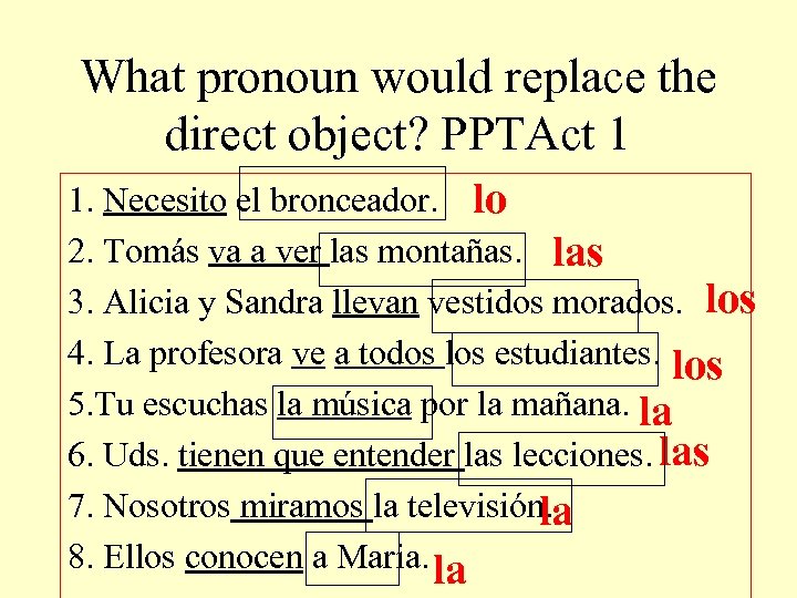 What pronoun would replace the direct object? PPTAct 1 1. Necesito el bronceador. lo