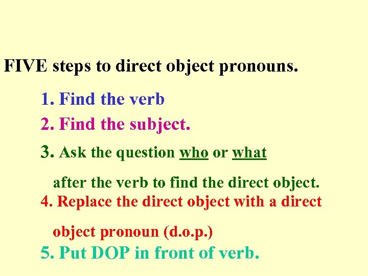 FIVE steps to direct object pronouns. 1. Find the verb 2. Find the subject.