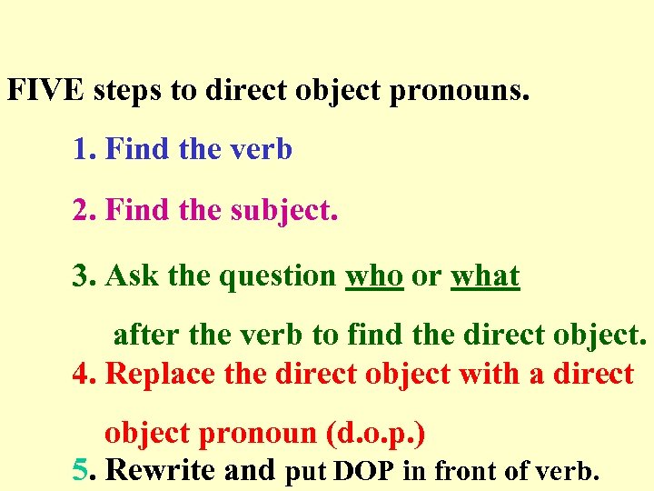 FIVE steps to direct object pronouns. 1. Find the verb 2. Find the subject.