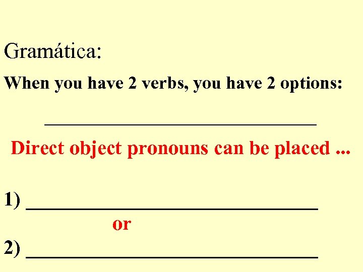 Gramática: When you have 2 verbs, you have 2 options: _______________ Direct object pronouns