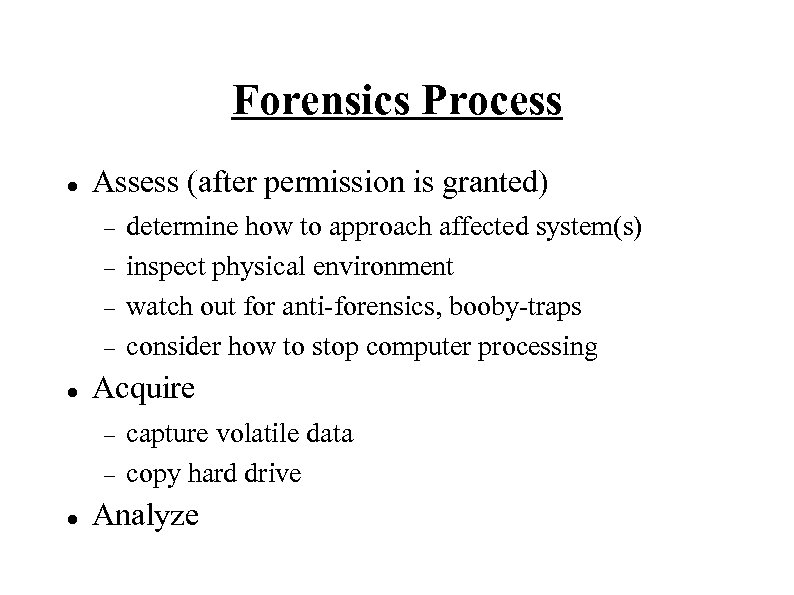 Forensics Process Assess (after permission is granted) Acquire determine how to approach affected system(s)