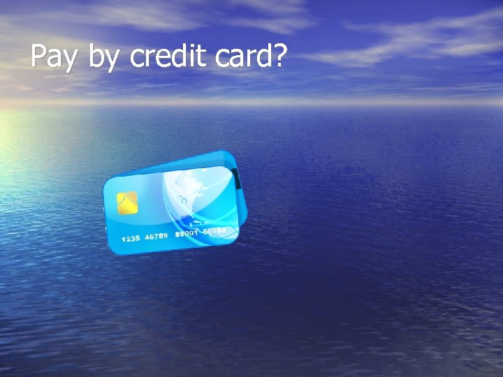 Pay by credit card? 