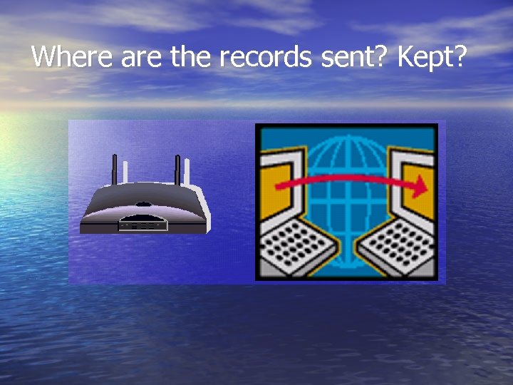 Where are the records sent? Kept? 
